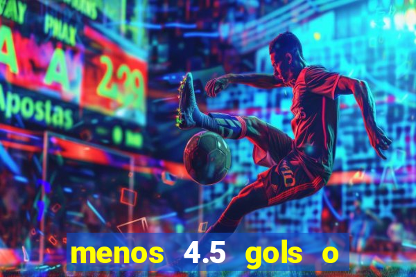 menos 4.5 gols o que significa